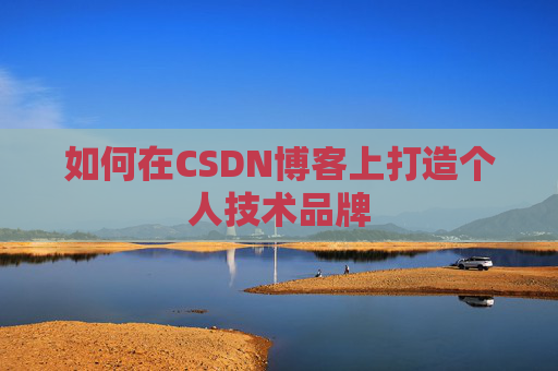 如何在CSDN博客上打造个人技术品牌
